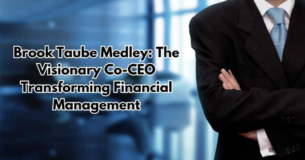 Brook Taube Medley: The Visionary Co-CEO Transforming Financial Management