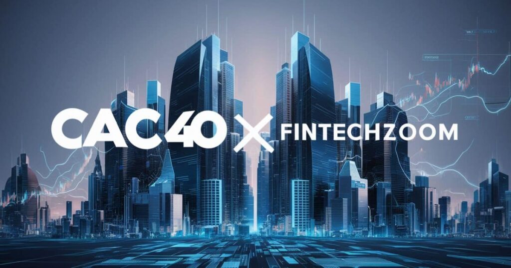 CAC40 and FintechZoom: Navigating Market Dynamics in the Digital Era